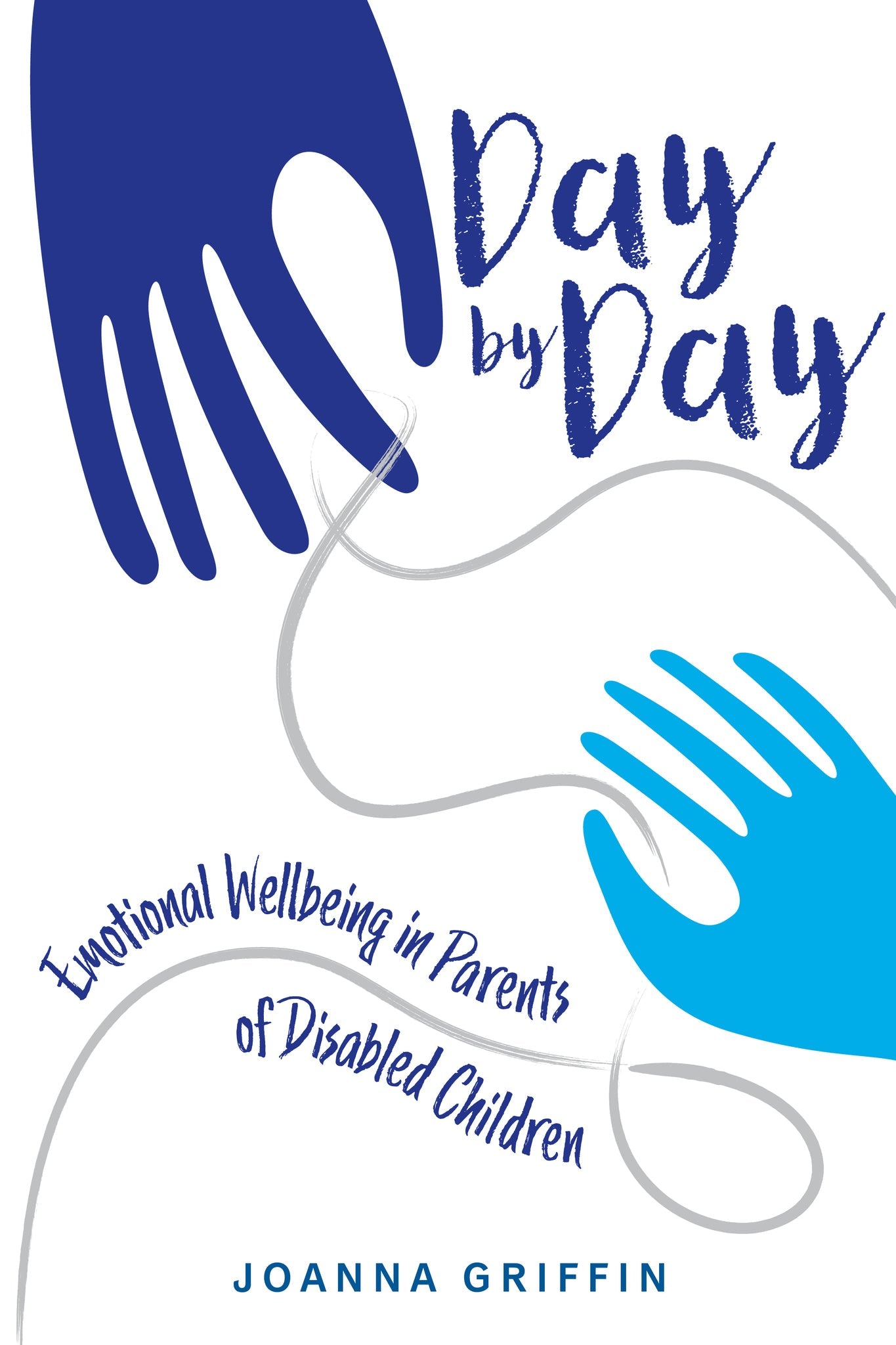 Book cover of 'Day by Day: Emotional Wellbeing in Parents of Disabled Children' by Joanna Griffin with two hands on a blue and white background.